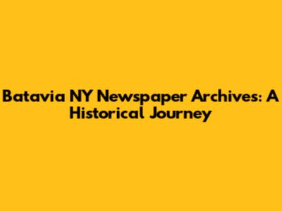 Batavia NY Newspaper Archives: A Historical Journey