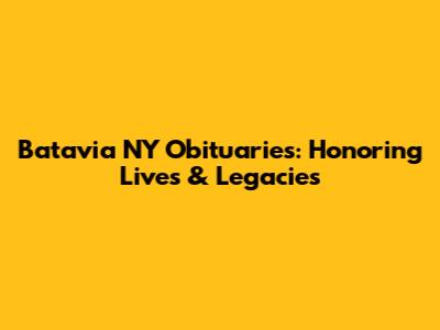 Batavia NY Obituaries: Honoring Lives & Legacies