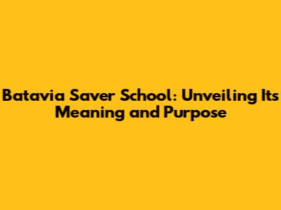 Batavia Saver School: Unveiling Its Meaning and Purpose