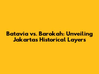 Batavia vs. Barokah: Unveiling Jakarta's Historical Layers