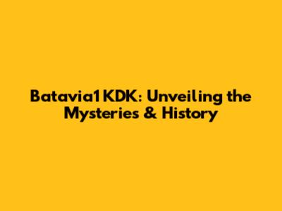 Batavia1 KDK: Unveiling the Mysteries & History