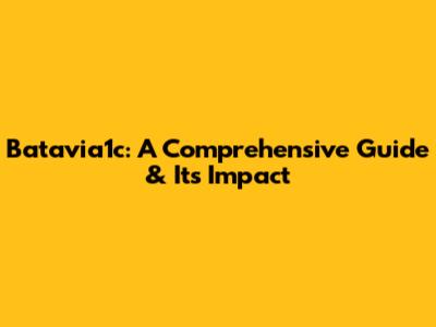 Batavia1c: A Comprehensive Guide & Its Impact