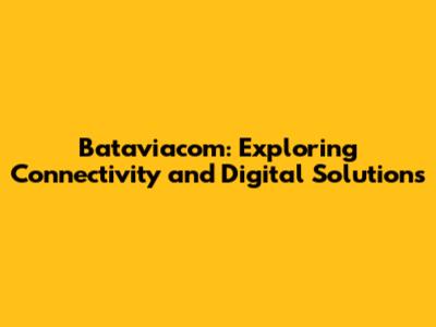 Bataviacom: Exploring Connectivity and Digital Solutions