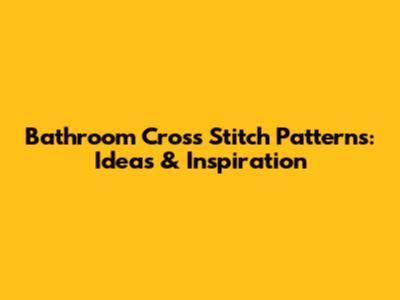 Bathroom Cross Stitch Patterns: Ideas & Inspiration