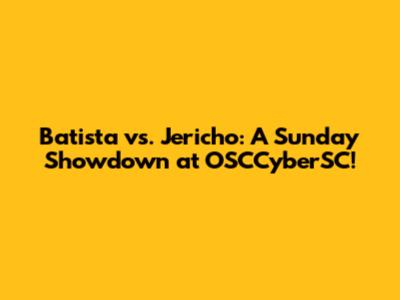 Batista vs. Jericho: A Sunday Showdown at OSCCyberSC!