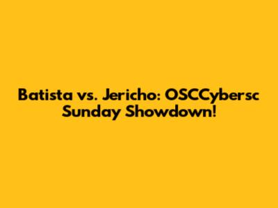 Batista vs. Jericho: OSCCybersc Sunday Showdown!