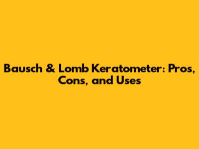 Bausch & Lomb Keratometer: Pros, Cons, and Uses