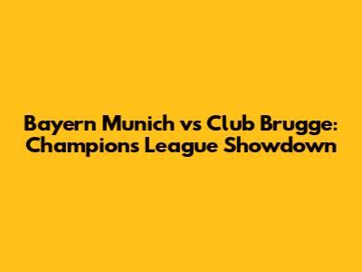 Bayern Munich vs Club Brugge: Champions League Showdown