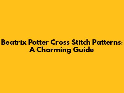 Beatrix Potter Cross Stitch Patterns: A Charming Guide
