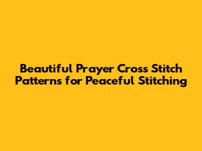Beautiful Prayer Cross Stitch Patterns for Peaceful Stitching