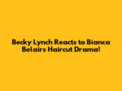 Becky Lynch Reacts to Bianca Belair's Haircut Drama!