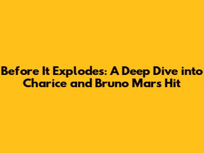 Before It Explodes: A Deep Dive into Charice and Bruno Mars' Hit
