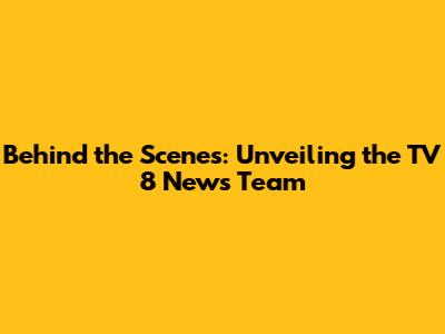 Behind the Scenes: Unveiling the TV 8 News Team