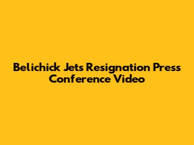 Belichick Jets Resignation Press Conference Video