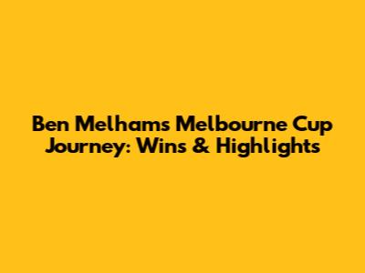 Ben Melham's Melbourne Cup Journey: Wins & Highlights