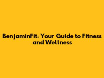 BenjaminFit: Your Guide to Fitness and Wellness