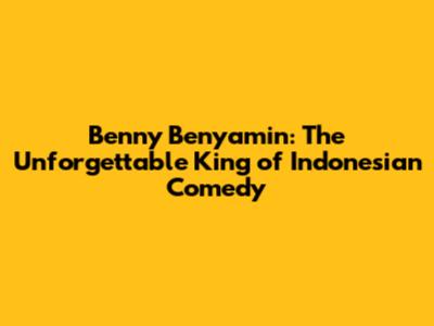 Benny Benyamin: The Unforgettable King of Indonesian Comedy