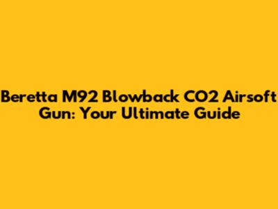 Beretta M92 Blowback CO2 Airsoft Gun: Your Ultimate Guide