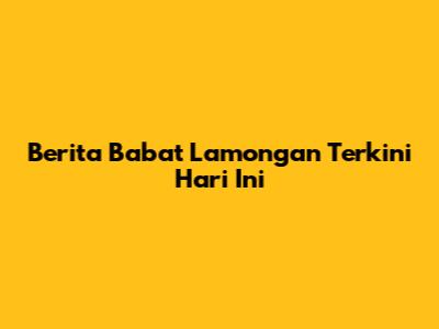 Berita Babat Lamongan Terkini Hari Ini