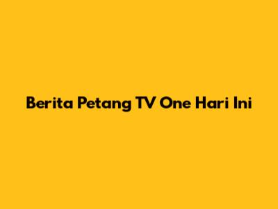 Berita Petang TV One Hari Ini