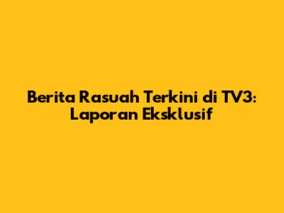 Berita Rasuah Terkini di TV3: Laporan Eksklusif
