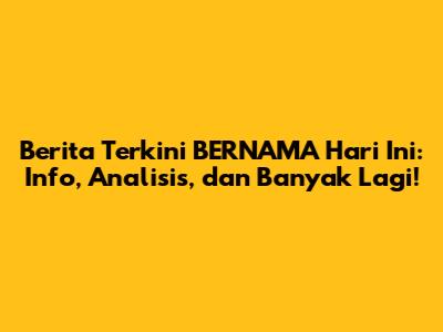 Berita Terkini BERNAMA Hari Ini: Info, Analisis, dan Banyak Lagi!