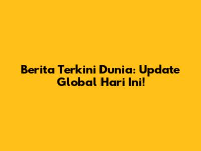 Berita Terkini Dunia: Update Global Hari Ini!