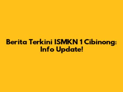 Berita Terkini ISMKN 1 Cibinong: Info Update!