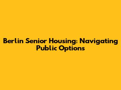Berlin Senior Housing: Navigating Public Options