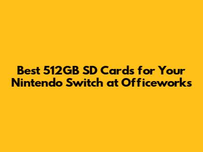 Best 512GB SD Cards for Your Nintendo Switch at Officeworks