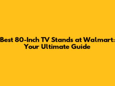 Best 80-Inch TV Stands at Walmart: Your Ultimate Guide
