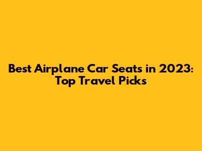 Best Airplane Car Seats in 2023: Top Travel Picks