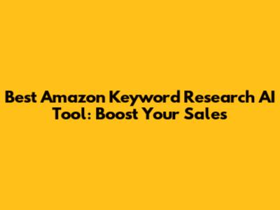 Best Amazon Keyword Research AI Tool: Boost Your Sales
