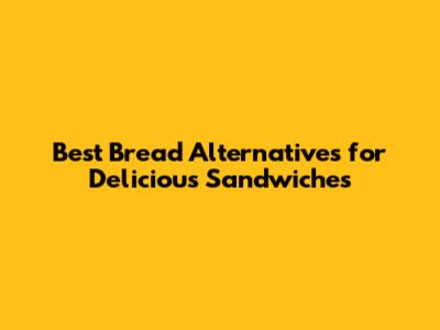 Best Bread Alternatives for Delicious Sandwiches