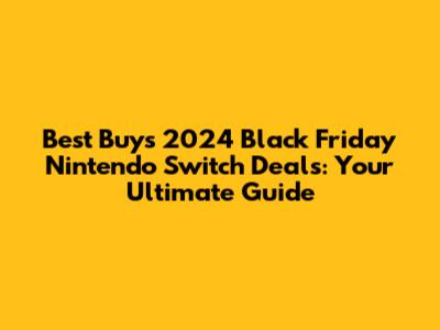 Best Buy's 2024 Black Friday Nintendo Switch Deals: Your Ultimate Guide
