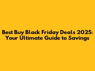 Best Buy Black Friday Deals 2025: Your Ultimate Guide to Savings