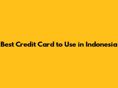 Best Credit Card to Use in Indonesia