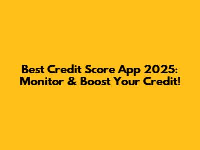 Best Credit Score App 2025: Monitor & Boost Your Credit!