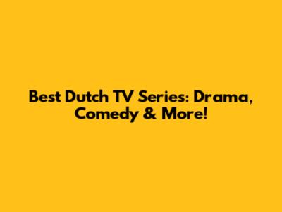 Best Dutch TV Series: Drama, Comedy & More!