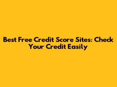 Best Free Credit Score Sites: Check Your Credit Easily