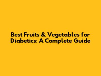 Best Fruits & Vegetables for Diabetics: A Complete Guide