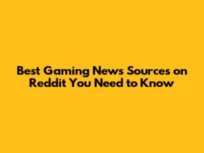 Best Gaming News Sources on Reddit You Need to Know