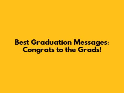Best Graduation Messages: Congrats to the Grads!
