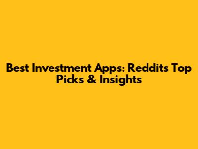 Best Investment Apps: Reddit's Top Picks & Insights