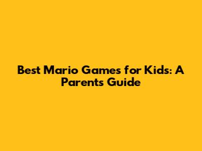 Best Mario Games for Kids: A Parent's Guide