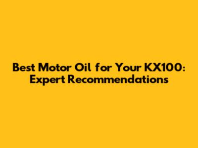 Best Motor Oil for Your KX100: Expert Recommendations