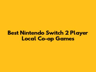 Best Nintendo Switch 2 Player Local Co-op Games