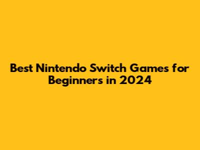 Best Nintendo Switch Games for Beginners in 2024