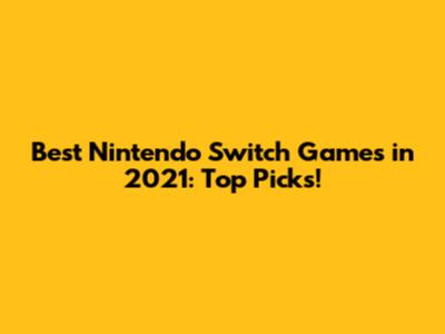 Best Nintendo Switch Games in 2021: Top Picks!