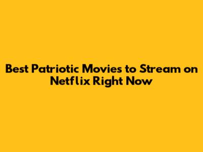 Best Patriotic Movies to Stream on Netflix Right Now